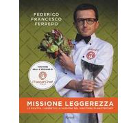 Missione leggerezza. Le ricette, i segreti e le passioni del vincitore di Masterchef. Ediz. illustrata