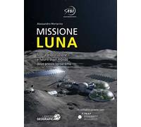 Missione Luna. Storia, esplorazione e futuro di un mondo dove presto torneremo