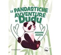 Missione Mamma. Le pandastiche avventure di Dudu.