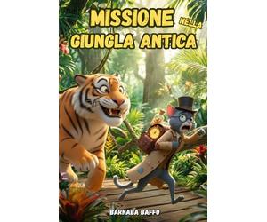 Missione nella Giungla Antica: Libri di Avventura per bambini 6, 7 e 8 anni. Misteri da svelare e risate assicurate con Barnaba e Sguizzo, con illustrazioni 3D