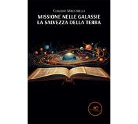 Missione nelle galassie. La salvezza della Terra - Maestrelli Claudio