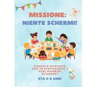 Missione: Niente schermi!: Giochi e attività per intrattenere i tuoi bimbi ovunque e senza schermi! Età 4-6 anni.