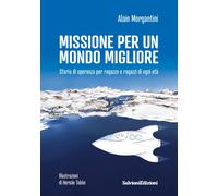 Missione per un mondo migliore. Storia di speranza per ragazze e ragazzi di ogni