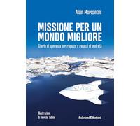 Missione per un mondo migliore. Storia di speranza per ragazze e ragazzi di ogni