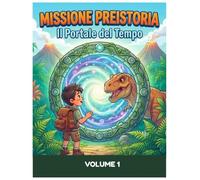 Missione Preistoria: Il portale del tempo (Volume 1)
