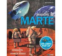 Missione su Marte. La conquista del pianeta rosso. Libro pop-up. Ediz. a colori