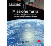MISSIONE TERRA. LA BELLEZZA E LA FRAGILITA' DEL NOSTRO PIANETA VISTE DALLA STAZI