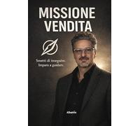Missione vendita. Il metodo per vendere con sicurezza, non con pressione