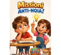 MISSIONI ANTI-NOIA!: IL LIBRO-GIOCO PER TRASFORMARE OGNI GIORNATA IN UN’AVVENTURA