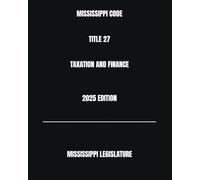 MISSISSIPPI CODE TITLE 27 TAXATION AND FINANCE 2025 EDITION
