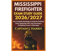 MISSISSIPPI FIREFIGHTER EXAM STUDY GUIDE 2026/2027: Your Complete Roadmap to Acing the FireTeam Exam, Mastering CPAT, and Launching a Firefighting Career in MISSISSIPPI b