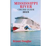 MISSISSIPPI RIVER CRUISE GUIDE 2025: A Journey Through History, Culture, and Scenic Beauty