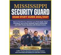 MISSISSIPPI SECURITY GUARD EXAM STUDY GUIDE 2026-2027: Pass on Your First Try with State Laws Made Simple, Patrol Procedures, Use-of-Force Standards, ... Practice Questions with Detailed Answers