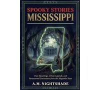 Mississippi: True Hauntings, Urban Legends, and Paranormal Encounters from the Magnolia State