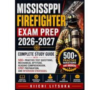 MISSISSPPI FIREFIGHTER EXAM PREP 2026-2027: Complete Study Guide with 500+ Practice Test Questions, Mechanical Aptitude, Reading Comprehension, CPAT Preparation, and Interview Strategies