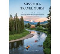 MISSOULA TRAVEL GUIDE 2025: Missoula Uncovered: The Essential Guide to Adventure, Hidden Gems, and Local Favorites in Montana’s Best-Kept Secret