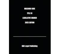 MISSOURI CODE TITLE III LEGISLATIVE BRANCH 2025 EDITION