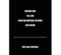 MISSOURI CODE TITLE XVIII LABOR AND INDUSTRIAL RELATIONS 2025 EDITION