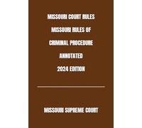 MISSOURI COURT RULES MISSOURI RULES OF CRIMINAL PROCEDURE ANNOTATED 2024 EDITION