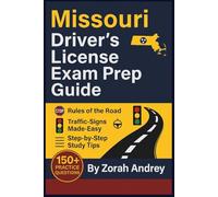 Missouri Driver’s License Exam Prep Guide: DMV Written Test and Study Guide with 150+ Practice Questions, Road Signs, Rules of the Road, and Step-by-Step Explanation to Help You Pass with Confidence