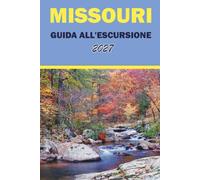 MISSOURI GUIDA ALL'ESCURSIONE 2027: Mappe dei sentieri, cascate, scogliere panoramiche e percorsi per gite giornaliere negli Ozarks e nei Parchi Statali