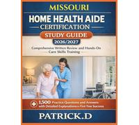 MISSOURI HOME HEALTH AIDE CERTIFICATION STUDY GUIDE: Comprehensive Written Review And Hands-On Care Skills Training