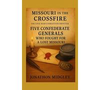 Missouri in the Crossfire: Five Confederate Generals Who Fought for a Lost Missouri