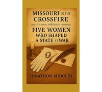 Missouri in the Crossfire: Five Women Who Shaped a State at War