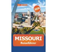 Missouri Reiseführer 2026: Entdecken Sie landschaftlich reizvolle Routen, Outdoor-Abenteuer, historische Sehenswürdigkeiten, lokale Küche und Aktivitäten in den Vereinigten Staaten