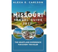 Missouri Travel Guide 2025:: The Heartland Experience for Every Traveler