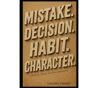 Mistake. Decision. Habit. Character.: Breaking Cycles, Building Character