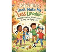 Mistakes Don’t Make Me Less Lovable: Short Stories About Self-Acceptance, Courage, and Trying Again