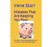Mistakes That Are Keeping You Poor: Why Smart, Hardworking People Stay Poor - and How to Finally Build Real Wealth