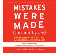 Mistakes Were Made (but Not By Me) Third Edition: Why We Justify Foolish Beliefs, Bad Decisions, and Hurtful Acts