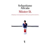 Mister D. Il doping e la manipolazione dello sport professionistico