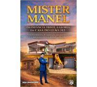 Mister Manel: Da Infância Triste à Glória da Casa do Leão 312