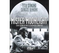 Mister Moonlight. Confessioni di un telecronista lunatico - Stagno Tito, B...