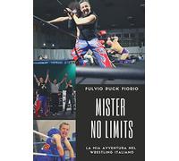 9791220391962 Mister No Limits. La mia avventura nel wrestling italiano - Fulvio