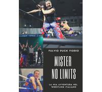 Mister No Limits. La mia avventura nel wrestling italiano di Fulvio Fiorio, 202