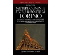 Misteri, crimini e storie insolite di Torino. Gli enigmi insoluti, i misteri oscuri e i delitti irrisolti della capitale italiana dell'esoterismo