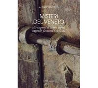 Misteri del Veneto. Alla scoperta di luoghi segreti, leggende, fantasmi e ...