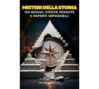 Misteri della Storia: 100 Enigmi, Civiltà Perdute e Reperti Impossibili