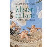 Misteri dell'arte. Dentro i capolavori - D'Orazio Costantino