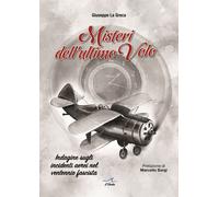 Misteri Dell'Ultimo Volo. Indagine Sugli Incidenti Aerei Del Ventennio Fascista