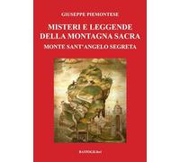 Misteri e leggende della montagna sacra. Monte sant'Angelo segreta