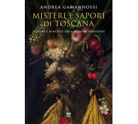 Misteri e sapori di Toscana. Dieci racconti e cinquanta ricette della migliore tradizione