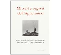Misteri e segreti dell'Appennino. Sette racconti e sette escursioni tra i misteri della catena appenninica