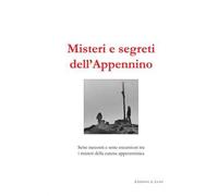 Misteri e segreti dell'Appennino. Sette racconti e sette escursioni tra i misteri della catena appenninica