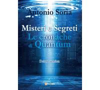 Misteri e Segreti. Le cronache di Quantum (Deluxe version) di Antonio Soria