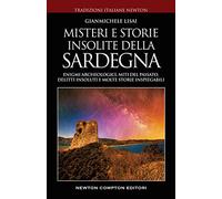 Misteri e storie insolite della Sardegna. Enigmi archeologici, miti del passato, delitti insoluti e molte storie inspiegabili